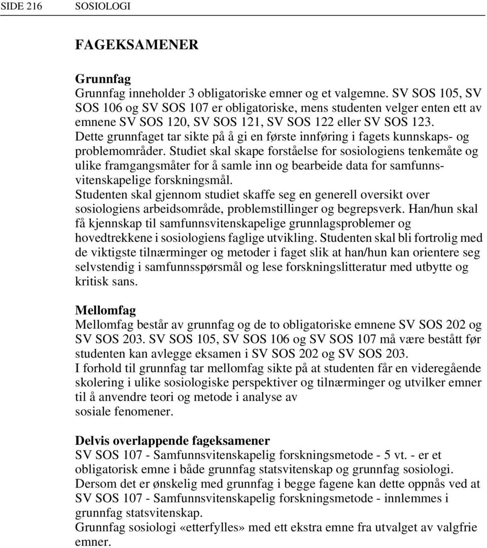 Dette grunnfaget tar sikte på å gi en første innføring i fagets kunnskaps- og problemområder.