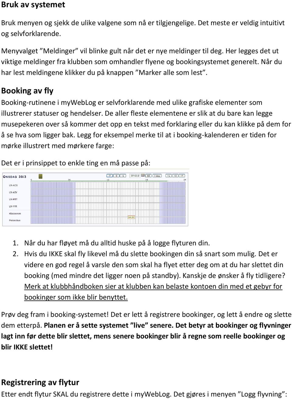 Booking av fly Booking-rutinene i myweblog er selvforklarende med ulike grafiske elementer som illustrerer statuser og hendelser.