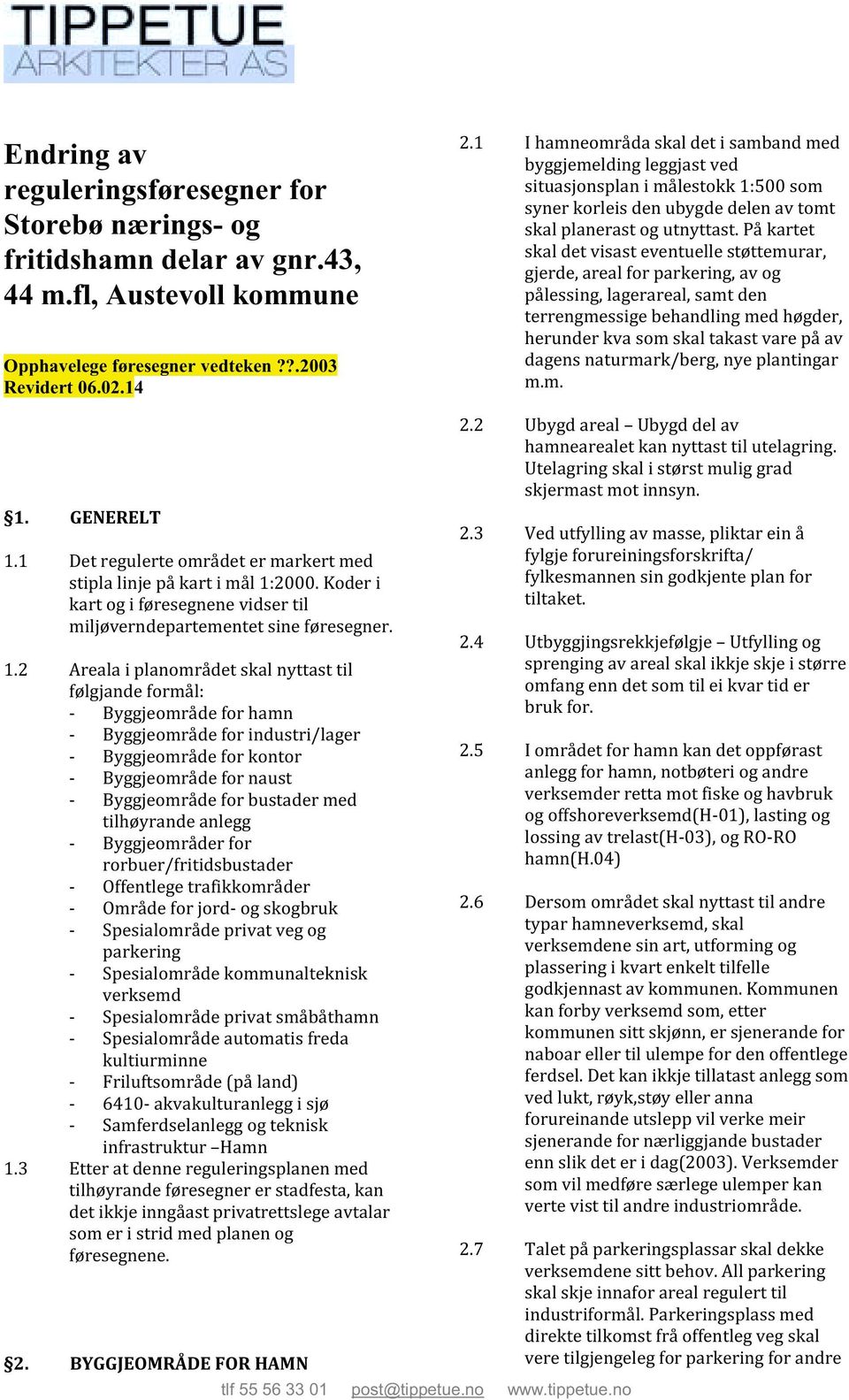 På kartet skal det visast eventuelle støttemurar, gjerde, areal for parkering, av og pålessing, lagerareal, samt den terrengmessige behandling med høgder, herunder kva som skal takast vare på av