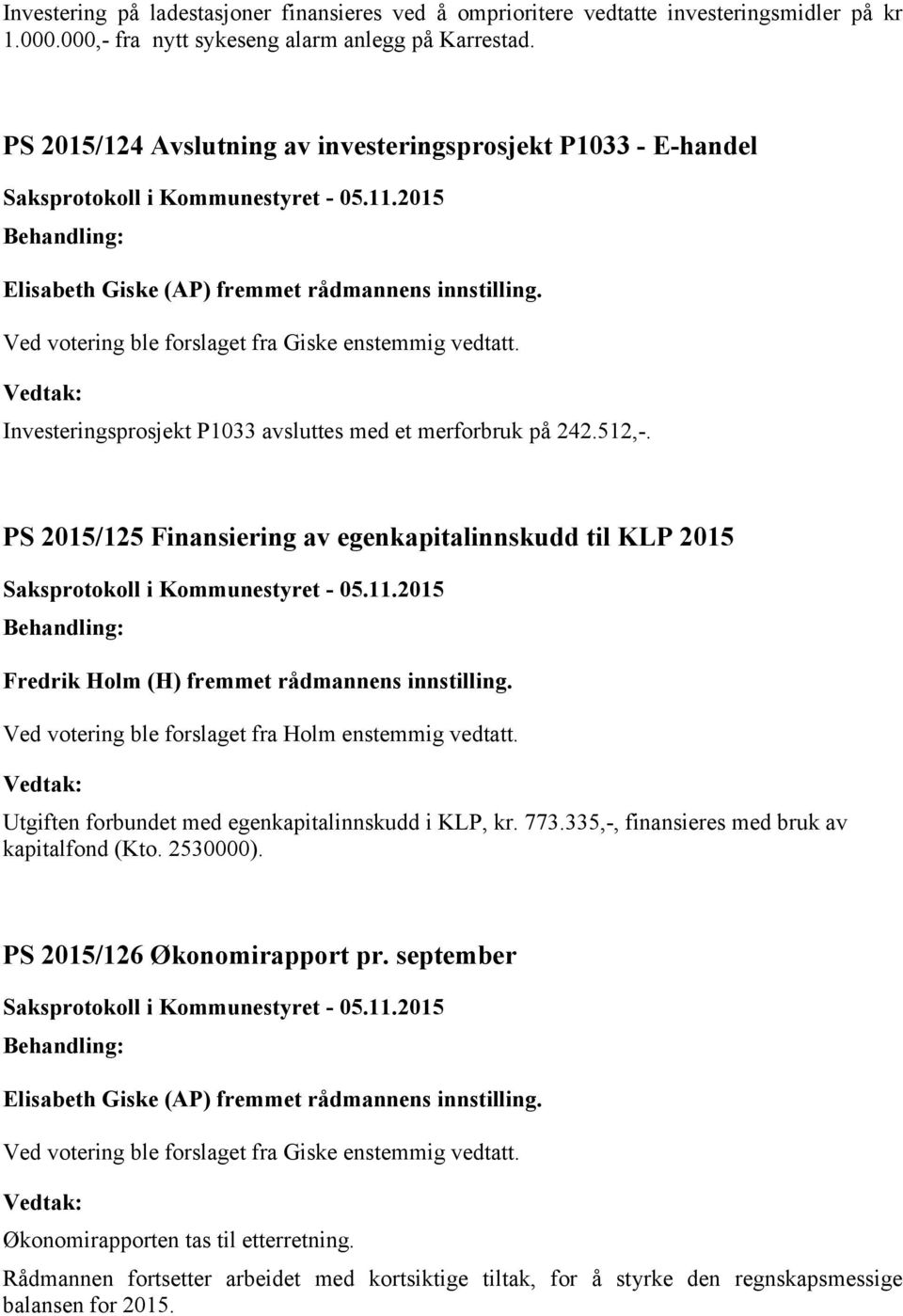 Investeringsprosjekt P1033 avsluttes med et merforbruk på 242.512,-. PS 2015/125 Finansiering av egenkapitalinnskudd til KLP 2015 Fredrik Holm (H) fremmet rådmannens innstilling.