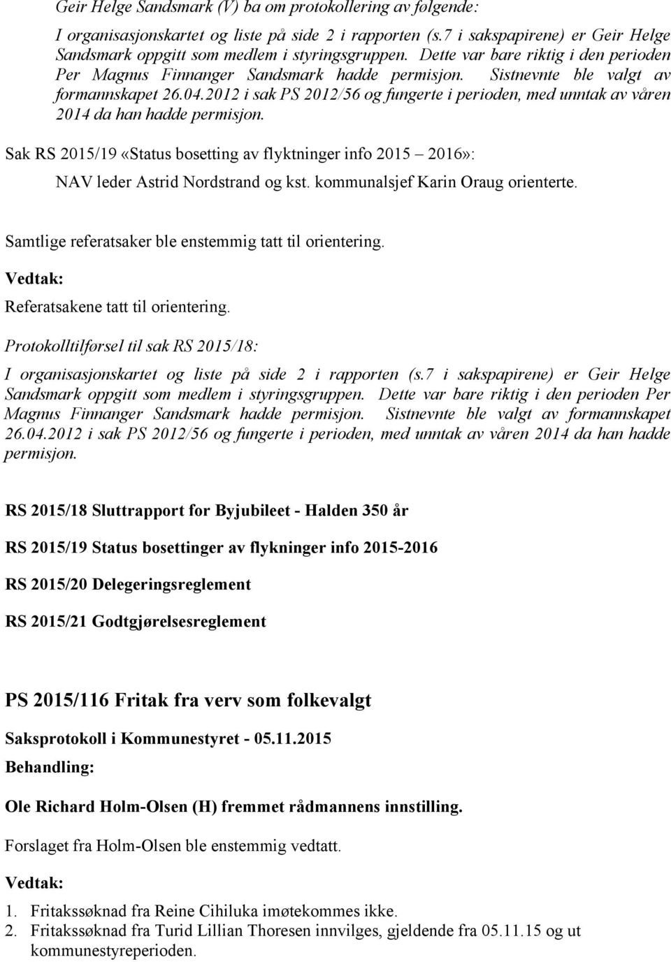 2012 i sak PS 2012/56 og fungerte i perioden, med unntak av våren 2014 da han hadde permisjon. Sak RS 2015/19 «Status bosetting av flyktninger info 2015 2016»: NAV leder Astrid Nordstrand og kst.