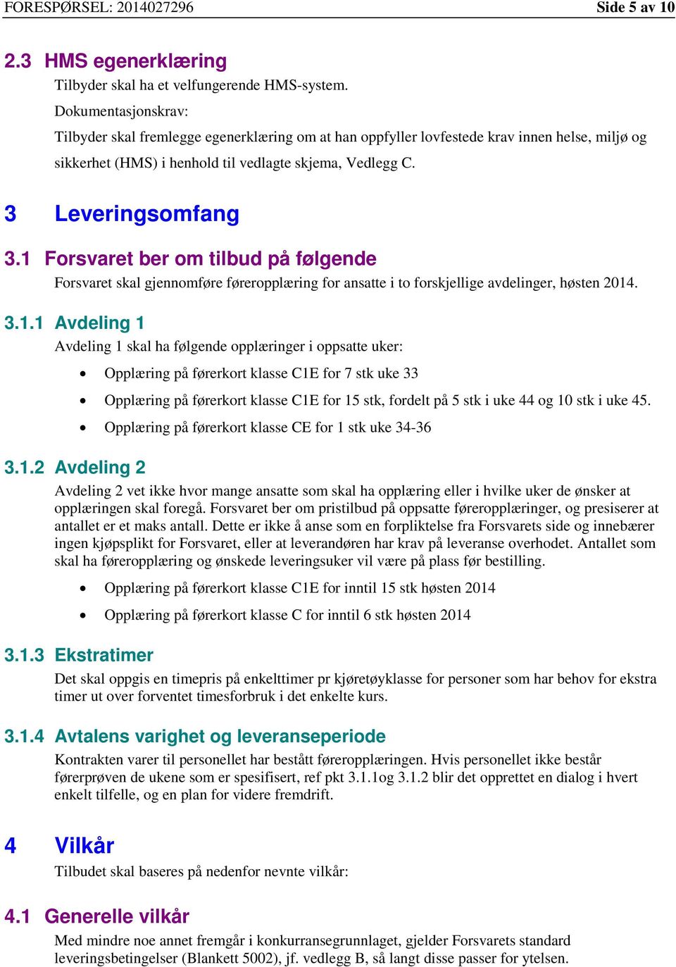 1 Forsvaret ber om tilbud på følgende Forsvaret skal gjennomføre føreropplæring for ansatte i to forskjellige avdelinger, høsten 2014. 3.1.1 Avdeling 1 Avdeling 1 skal ha følgende opplæringer i