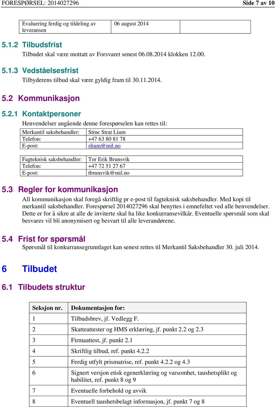 no Fagteknisk saksbehandler: Tor Erik Brunsvik Telefon: +47 72 51 27 67 E-post: tbrunsvik@mil.no 5.