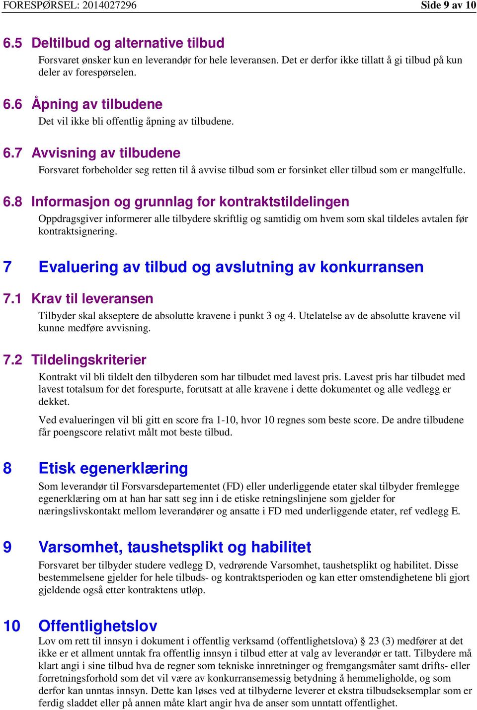 7 Avvisning av tilbudene Forsvaret forbeholder seg retten til å avvise tilbud som er forsinket eller tilbud som er mangelfulle. 6.