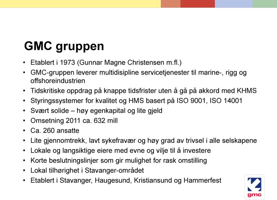 Styringssystemer for kvalitet og HMS basert på ISO 9001, ISO 14001 Svært solide høy egenkapital og lite gjeld Omsetning 2011 ca. 632 mill Ca.