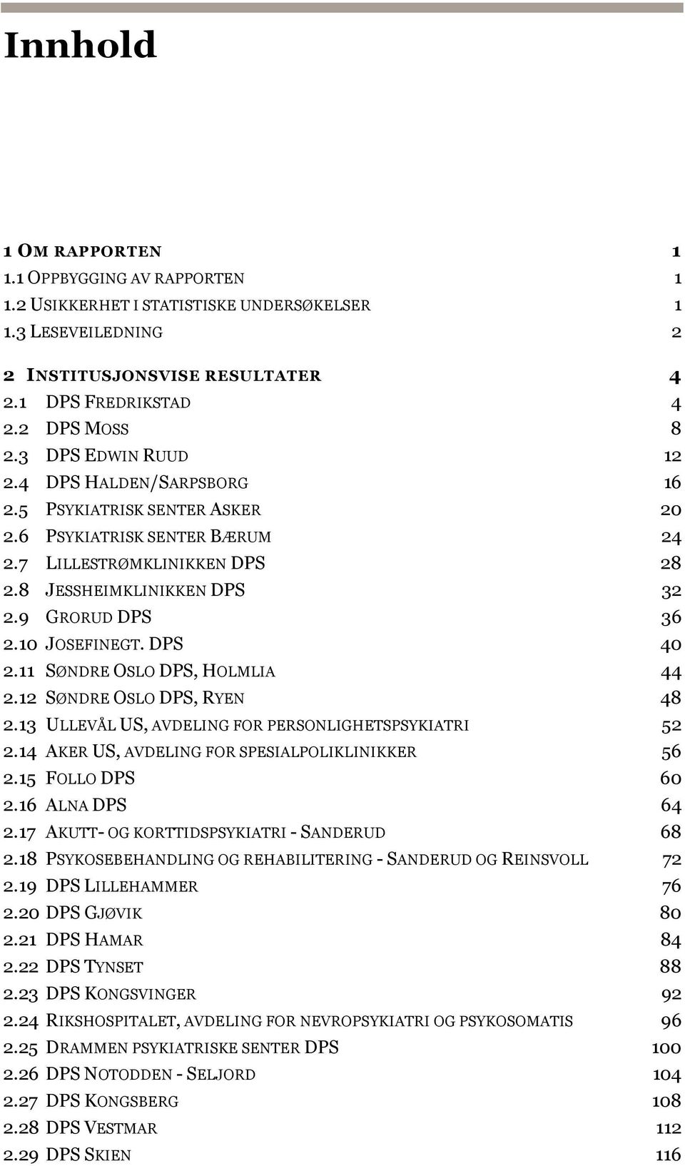 10 JOSEFINEGT. DPS 40 2.11 SØNDRE OSLO DPS, HOLMLIA 44 2.12 SØNDRE OSLO DPS, RYEN 48 2.13 ULLEVÅL US, AVDELING FOR PERSONLIGHETSPSYKIATRI 52 2.14 AKER US, AVDELING FOR SPESIALPOLIKLINIKKER 56 2.