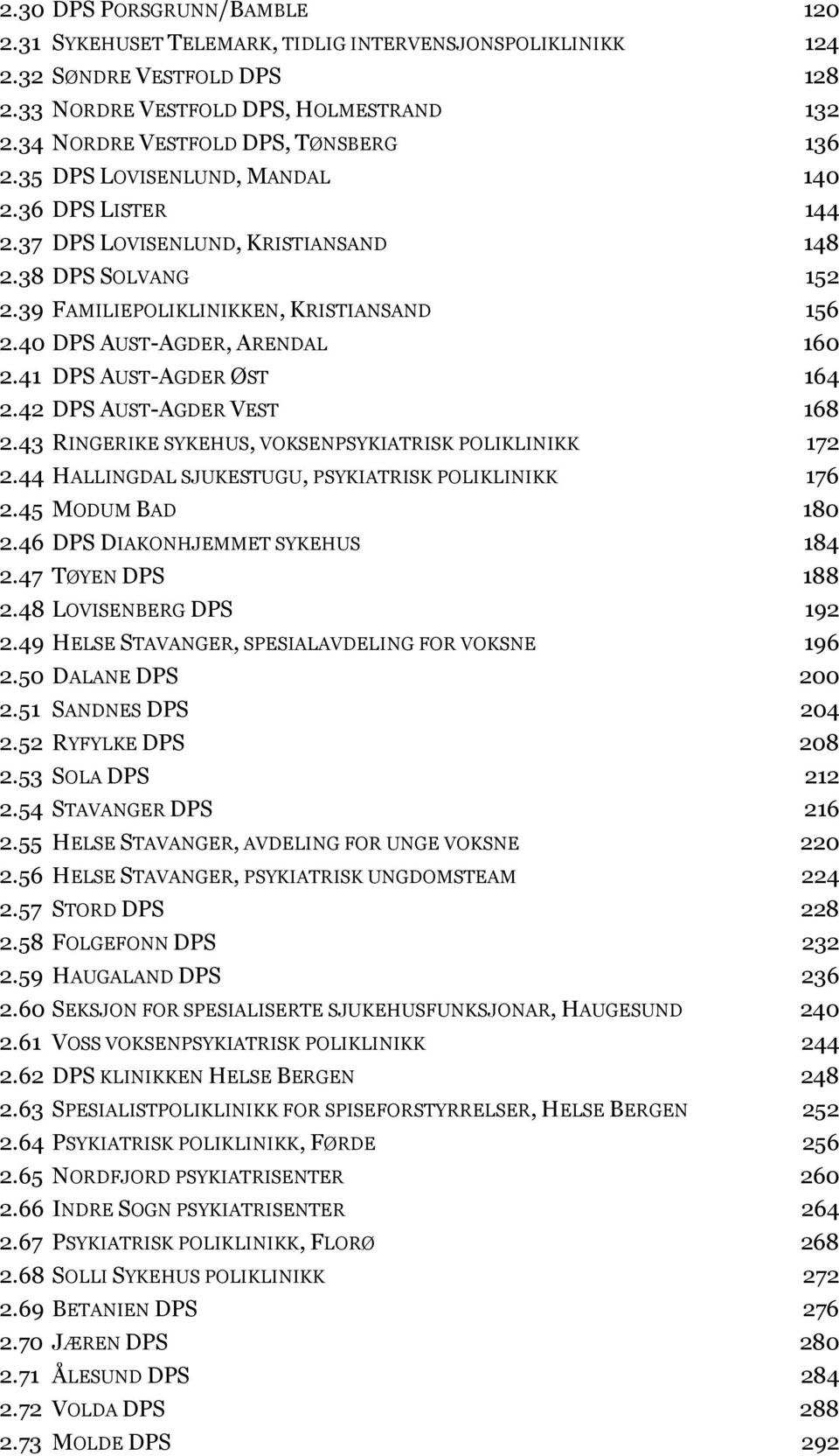 40 DPS AUST-AGDER, ARENDAL 160 2.41 DPS AUST-AGDER ØST 164 2.42 DPS AUST-AGDER VEST 168 2.43 RINGERIKE SYKEHUS, VOKSENPSYKIATRISK POLIKLINIKK 172 2.
