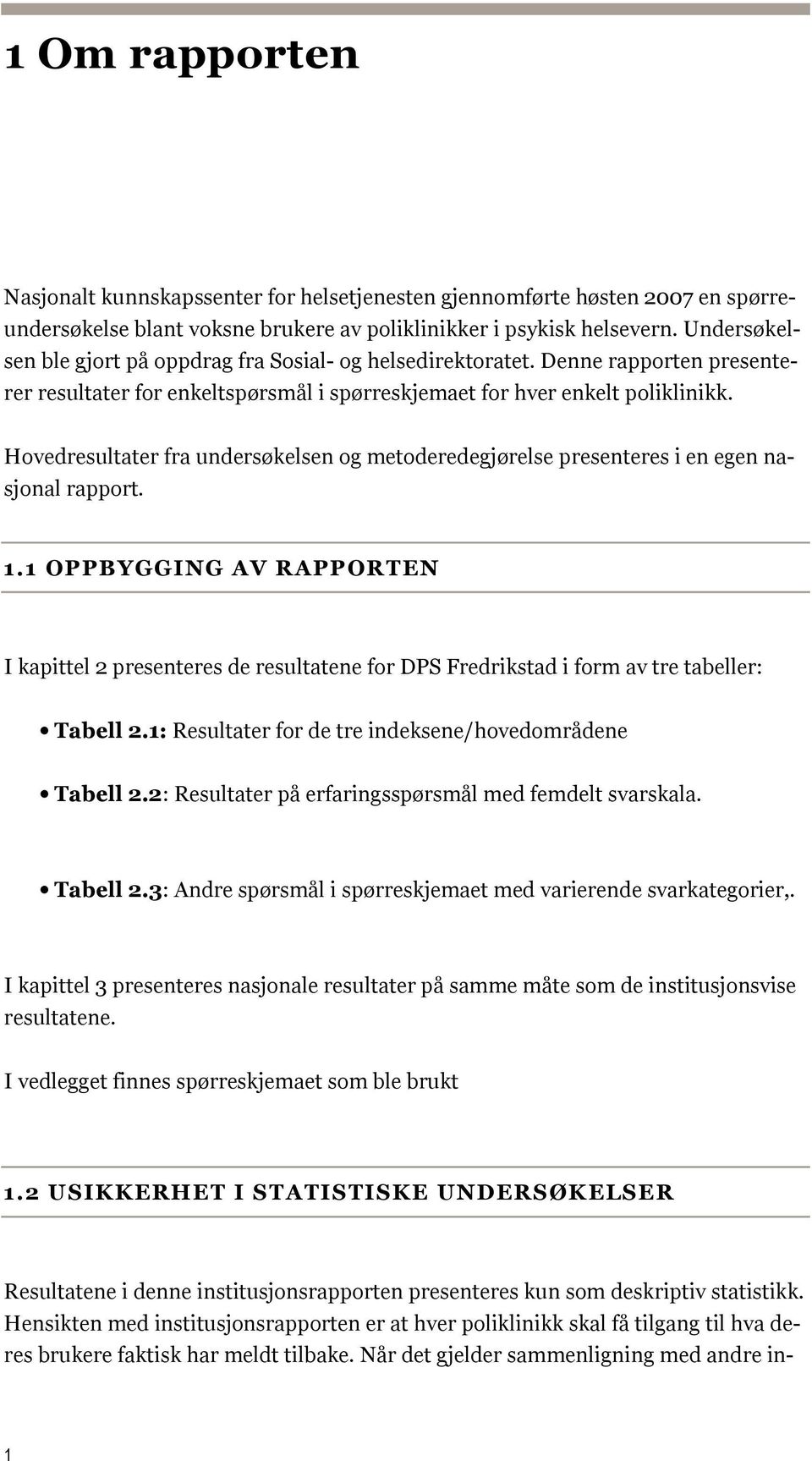 Hovedresultater fra undersøkelsen og metoderedegjørelse presenteres i en egen nasjonal rapport. 1.