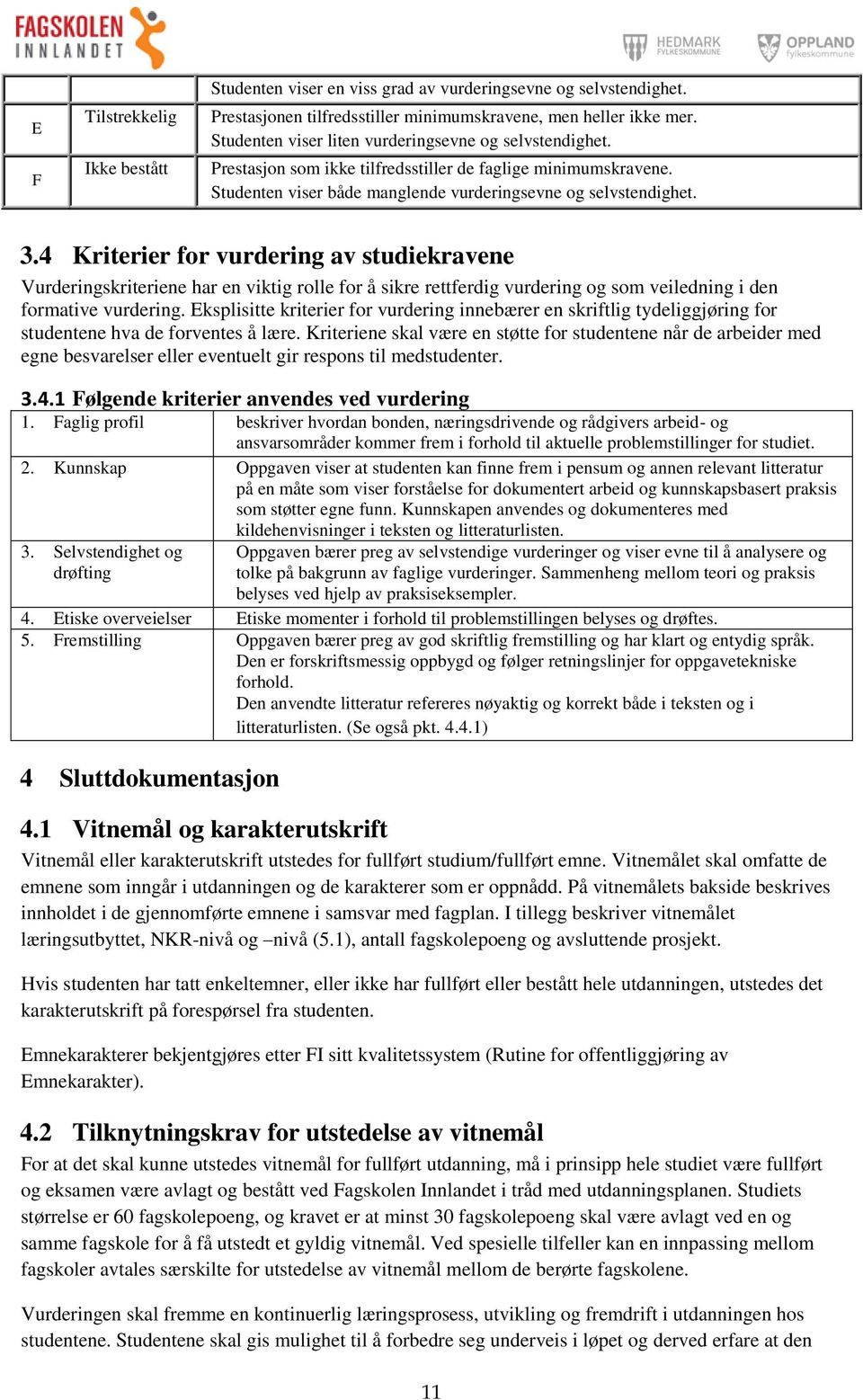 4 Kriterier for vurdering av studiekravene Vurderingskriteriene har en viktig rolle for å sikre rettferdig vurdering og som veiledning i den formative vurdering.