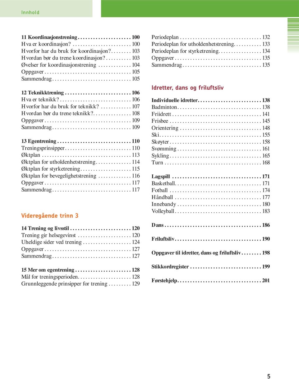 ............................ 106 Hvorfor har du bruk for teknikk?............ 107 Hvordan bør du trene teknikk?............... 108 Oppgaver.................................. 109 Sammendrag.