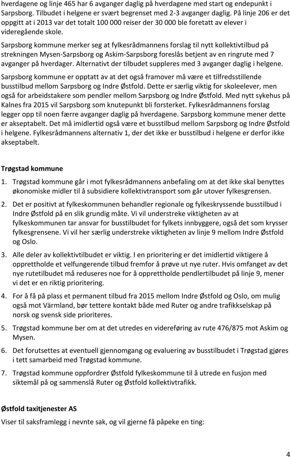 Sarpsborg kommune merker seg at fylkesrådmannens forslag til nytt kollektivtilbud på strekningen Mysen-Sarpsborg og Askim-Sarpsborg foreslås betjent av en ringrute med 7 avganger på hverdager.