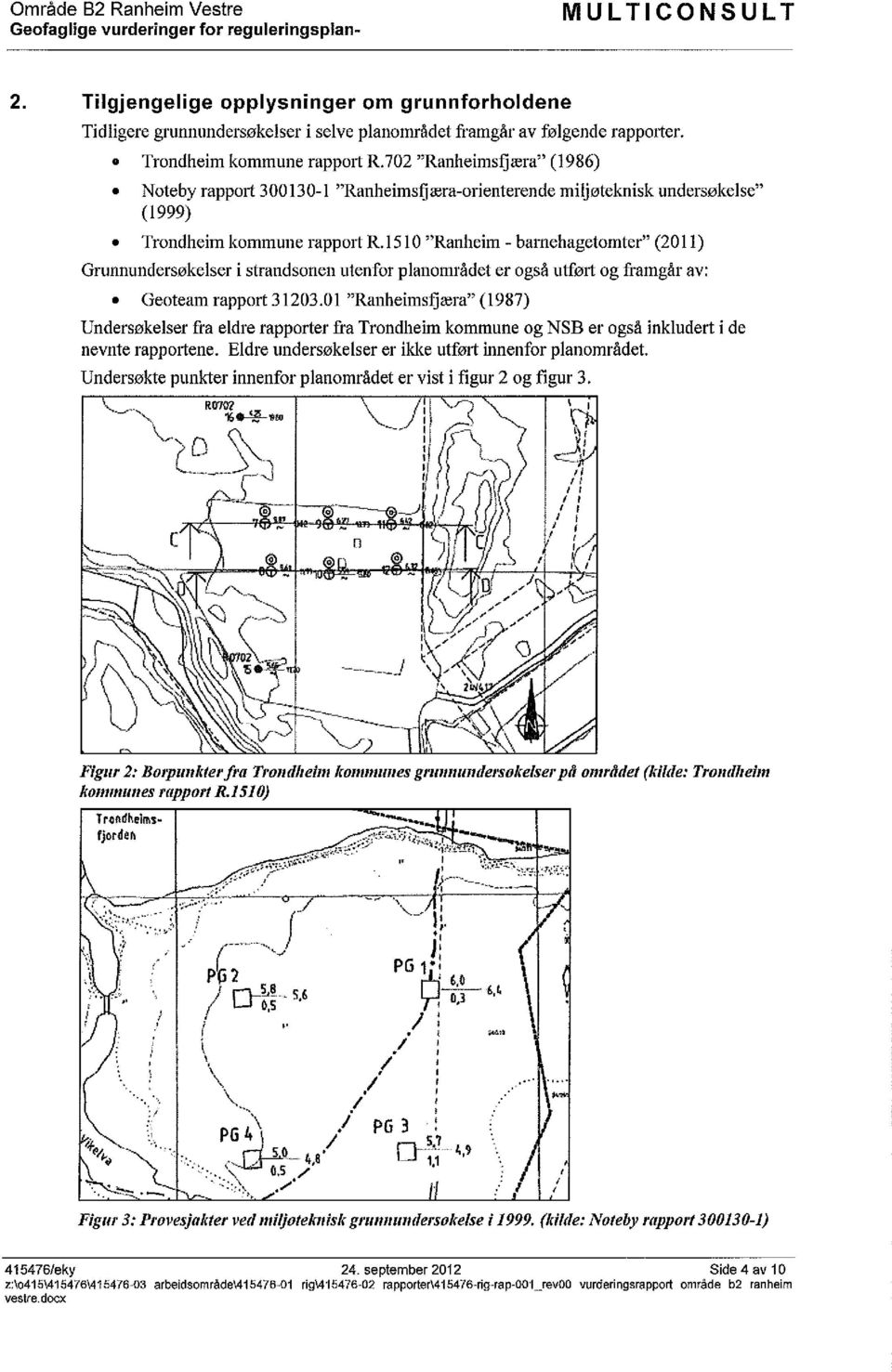er også utført og framgår av: Geoteam rapport 3120301 "Ranheimsfjæra" (1987) Undersøkelser fra eldre rapporter fra Trondheim kommune og NSB er også inkludert i de nevnte rapportene Eldre