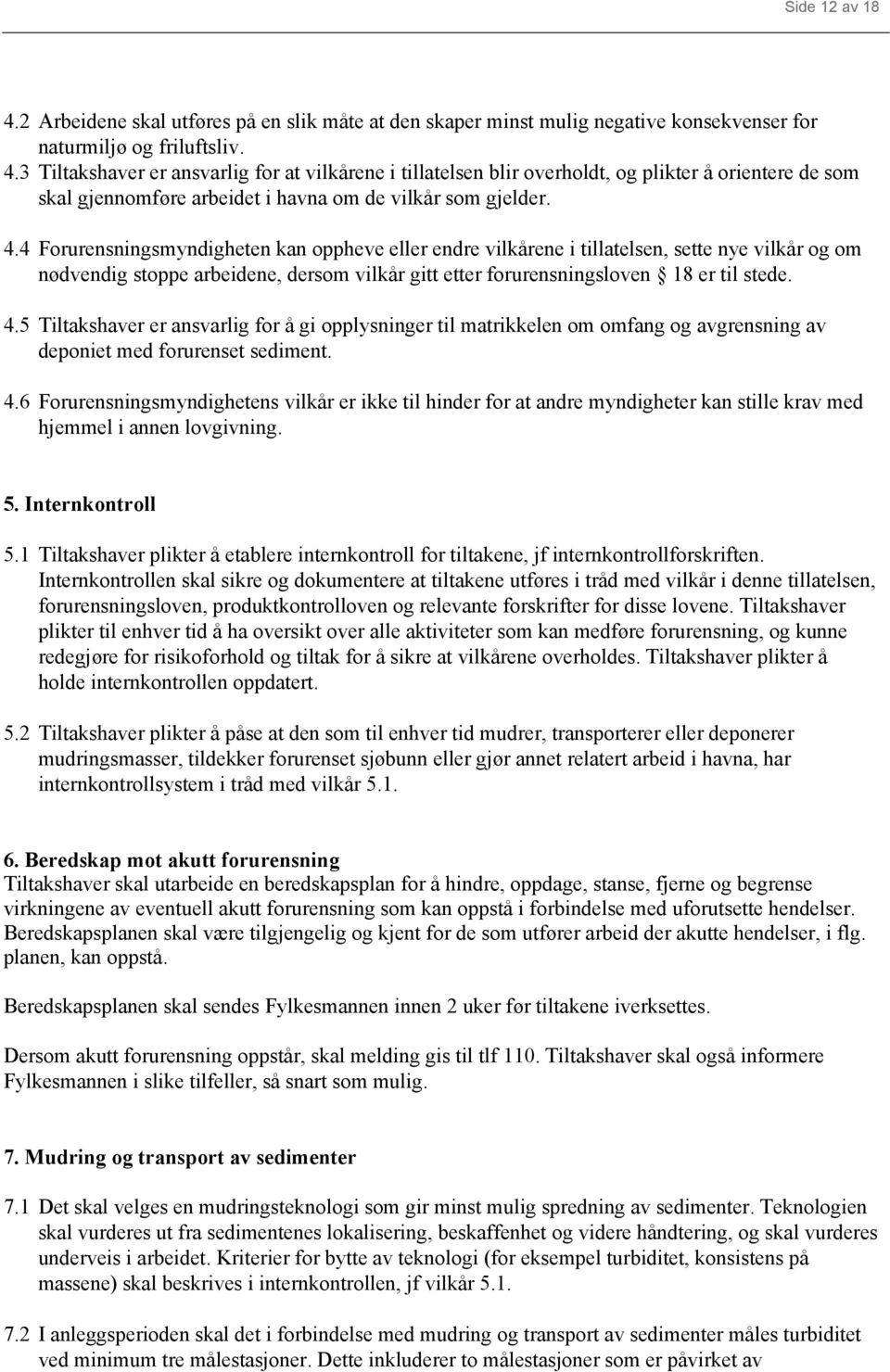 5 Tiltakshaver er ansvarlig for å gi opplysninger til matrikkelen om omfang og avgrensning av deponiet med forurenset sediment. 4.