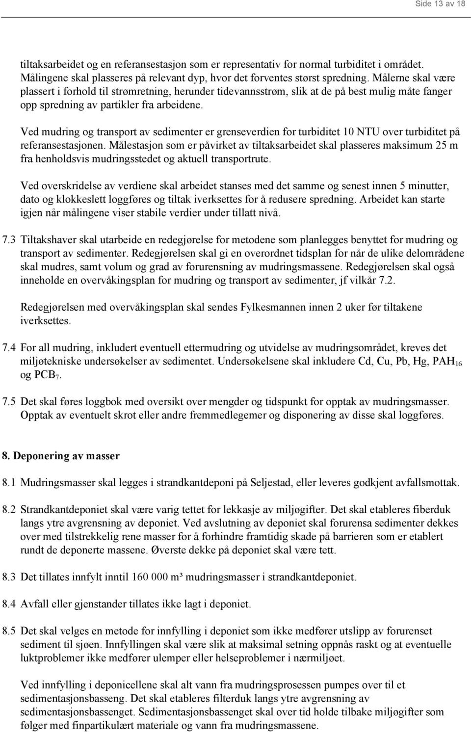 Ved mudring og transport av sedimenter er grenseverdien for turbiditet 10 NTU over turbiditet på referansestasjonen.