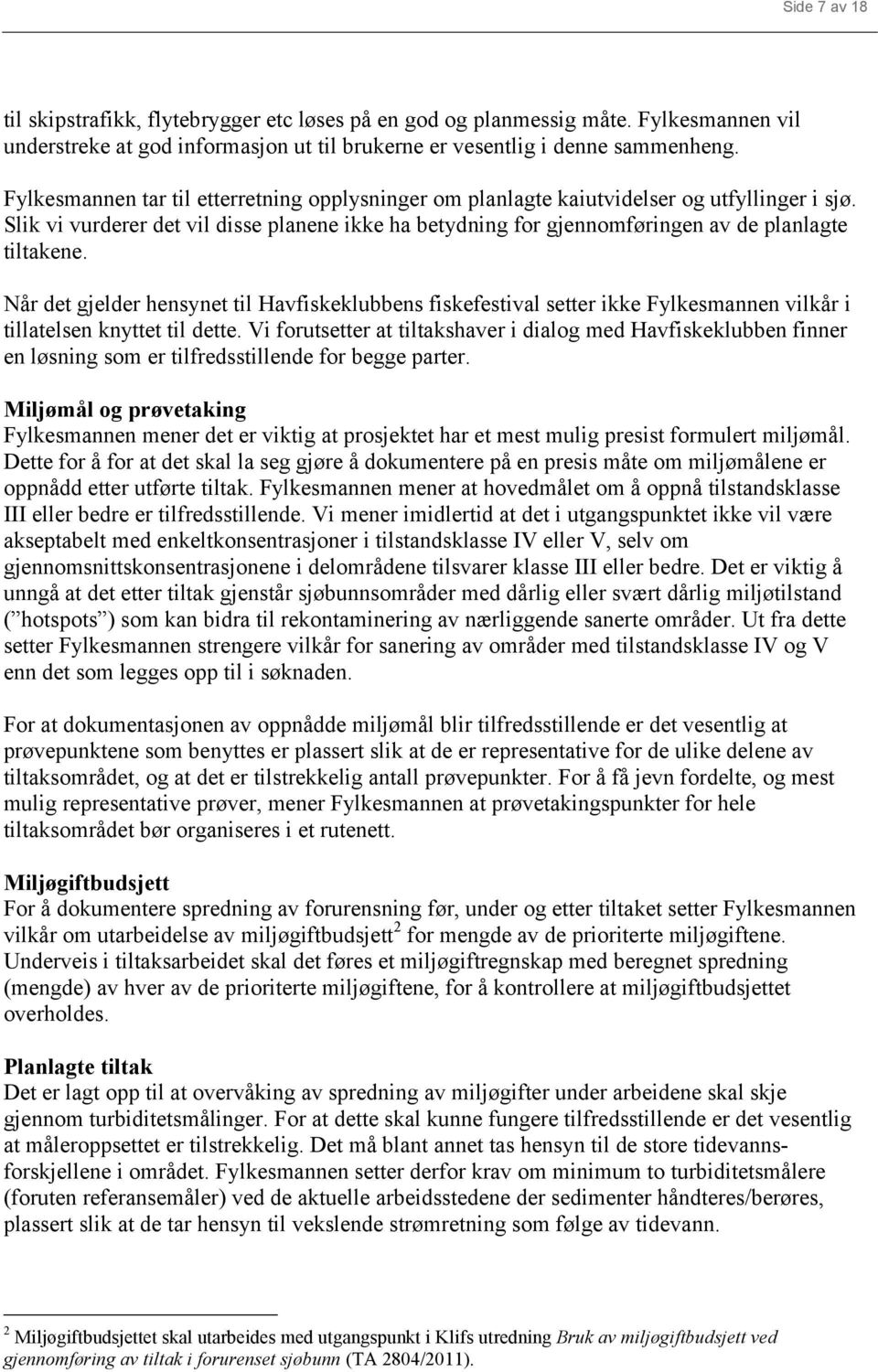 Når det gjelder hensynet til Havfiskeklubbens fiskefestival setter ikke Fylkesmannen vilkår i tillatelsen knyttet til dette.