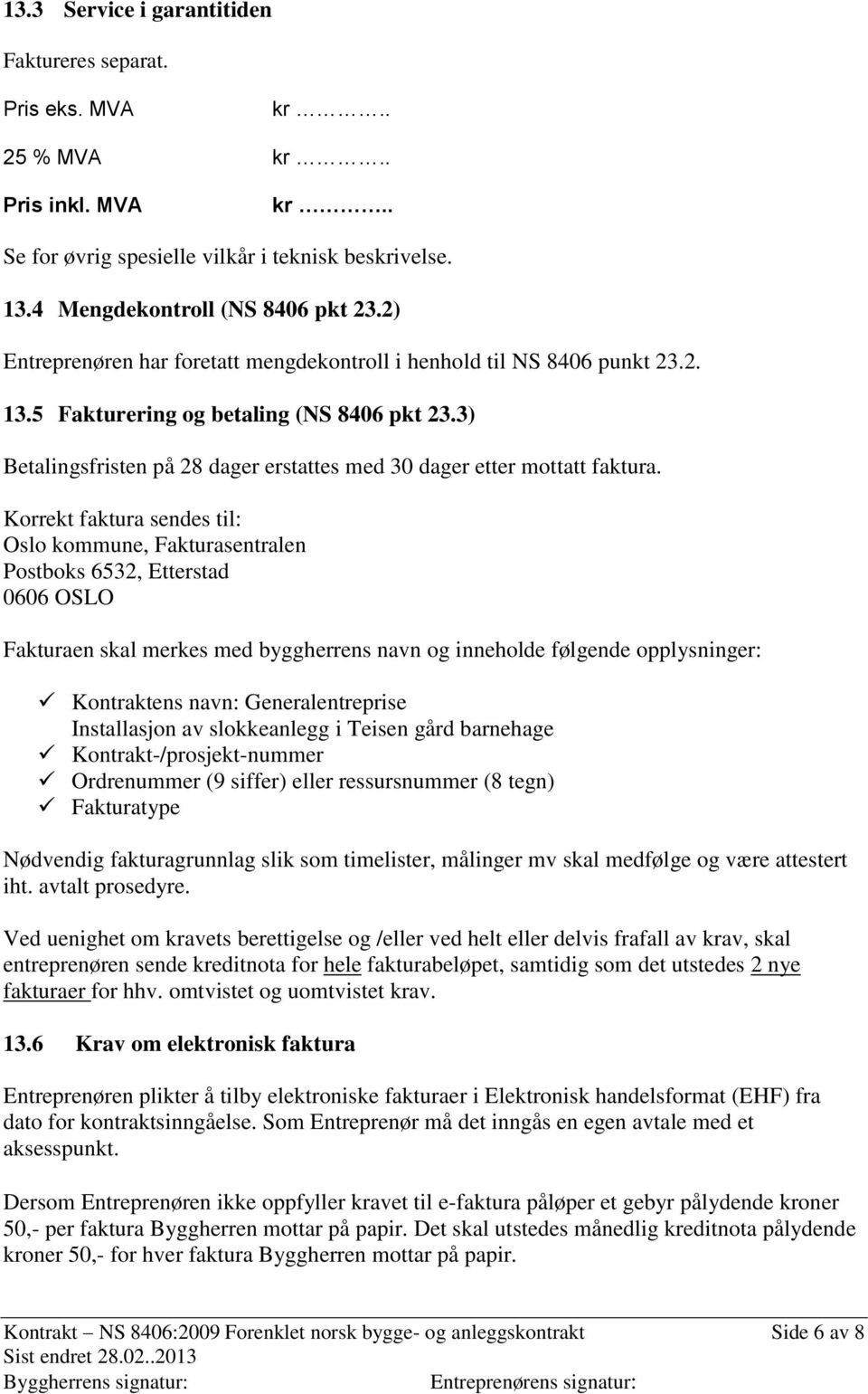 3) Betalingsfristen på 28 dager erstattes med 30 dager etter mottatt faktura.