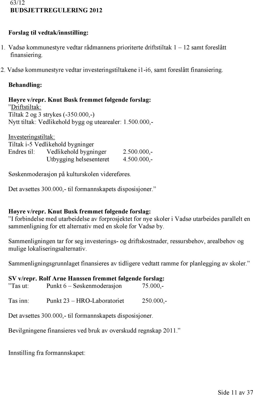 000,- Investeringstiltak: Tiltak i-5 Vedlikehold bygninger Endres til: Vedlikehold bygninger 2.500.000,- Utbygging helsesenteret 4.500.000,- Søskenmoderasjon på kulturskolen videreføres.