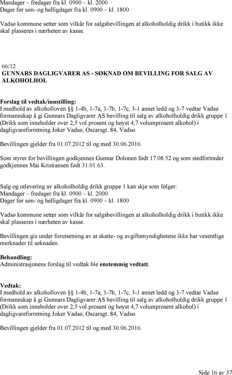 bevilling til salg av alkoholholdig drikk gruppe 1 (Drikk som inneholder over 2,5 vol.prosent og høyst 4,7 volumprosent alkohol) i dagligvareforretning Joker Vadsø, Oscarsgt. 84, Vadsø.