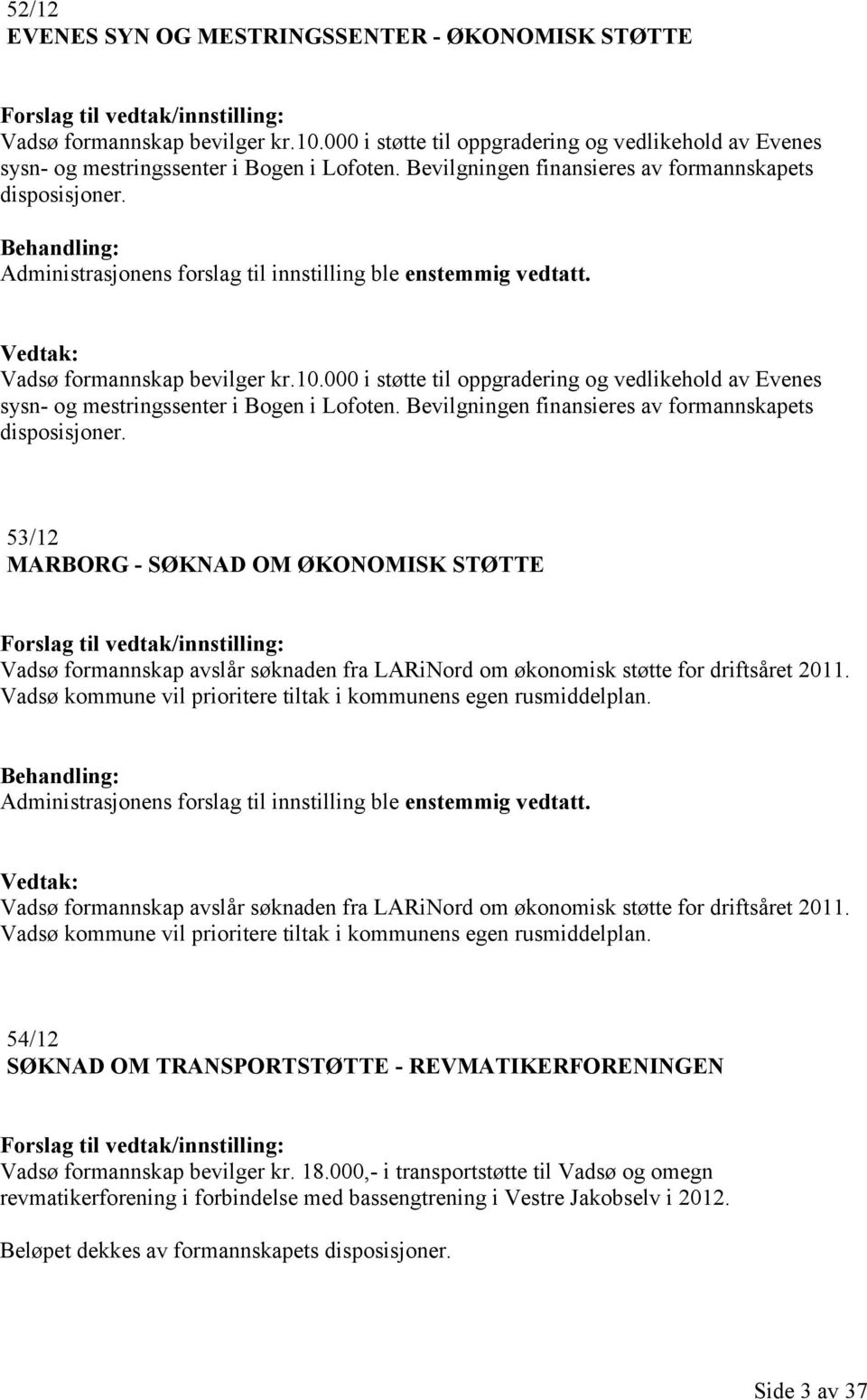 000 i støtte til oppgradering og vedlikehold av Evenes sysn- og mestringssenter i Bogen i Lofoten. Bevilgningen finansieres av formannskapets disposisjoner.