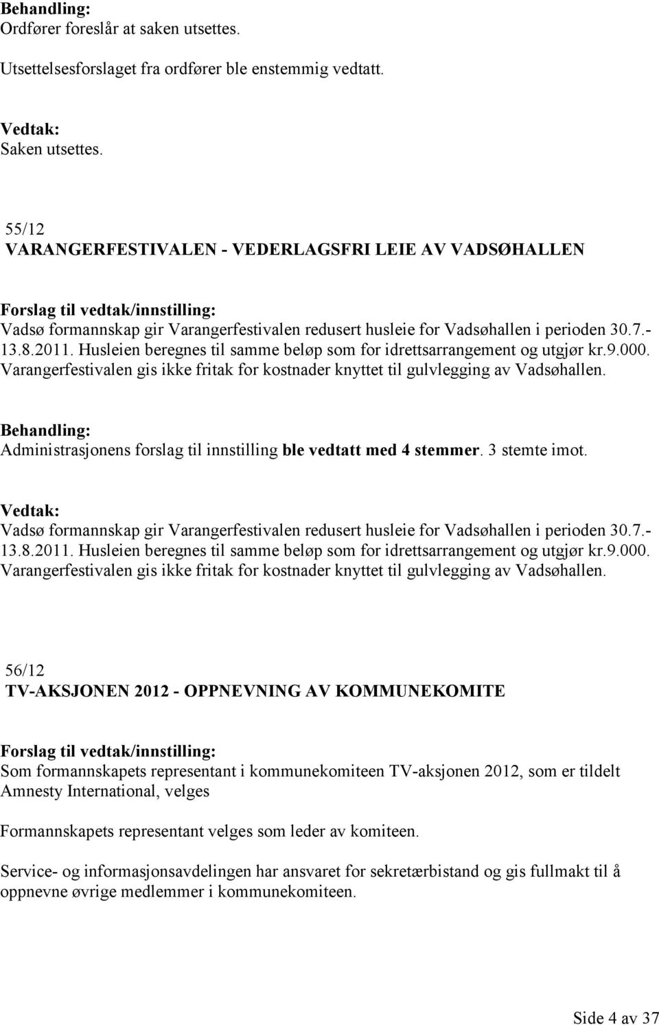 Husleien beregnes til samme beløp som for idrettsarrangement og utgjør kr.9.000. Varangerfestivalen gis ikke fritak for kostnader knyttet til gulvlegging av Vadsøhallen.