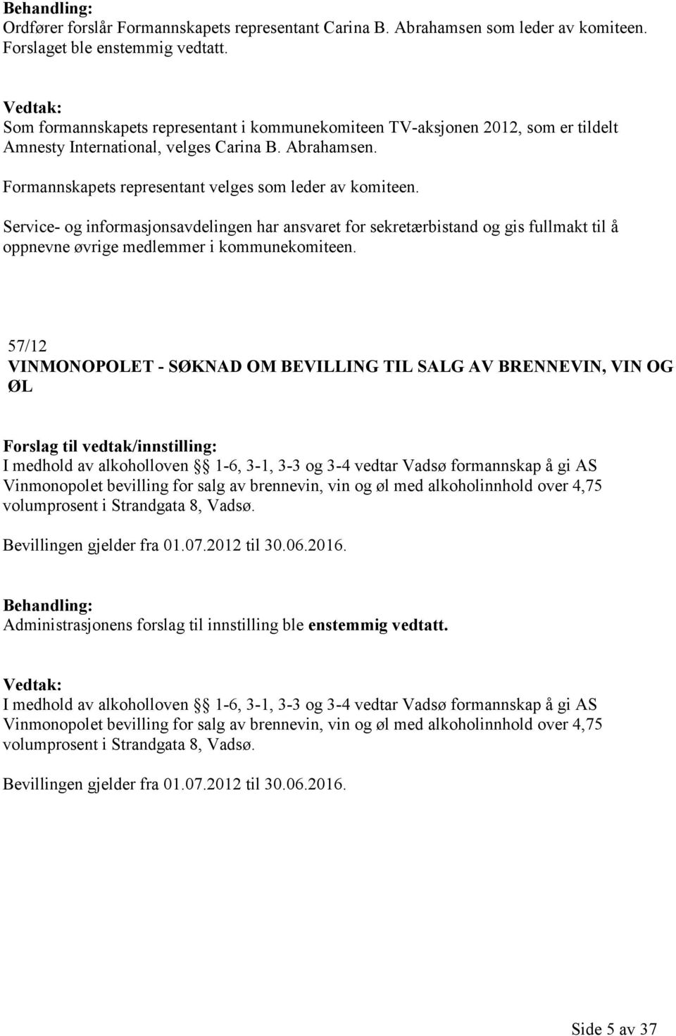 Service- og informasjonsavdelingen har ansvaret for sekretærbistand og gis fullmakt til å oppnevne øvrige medlemmer i kommunekomiteen.