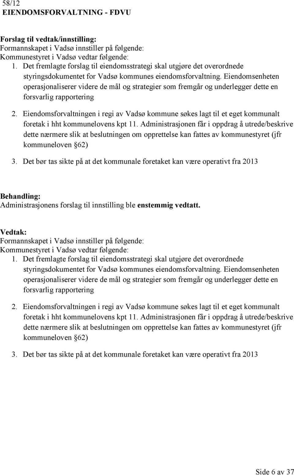 Eiendomsenheten operasjonaliserer videre de mål og strategier som fremgår og underlegger dette en forsvarlig rapportering 2.