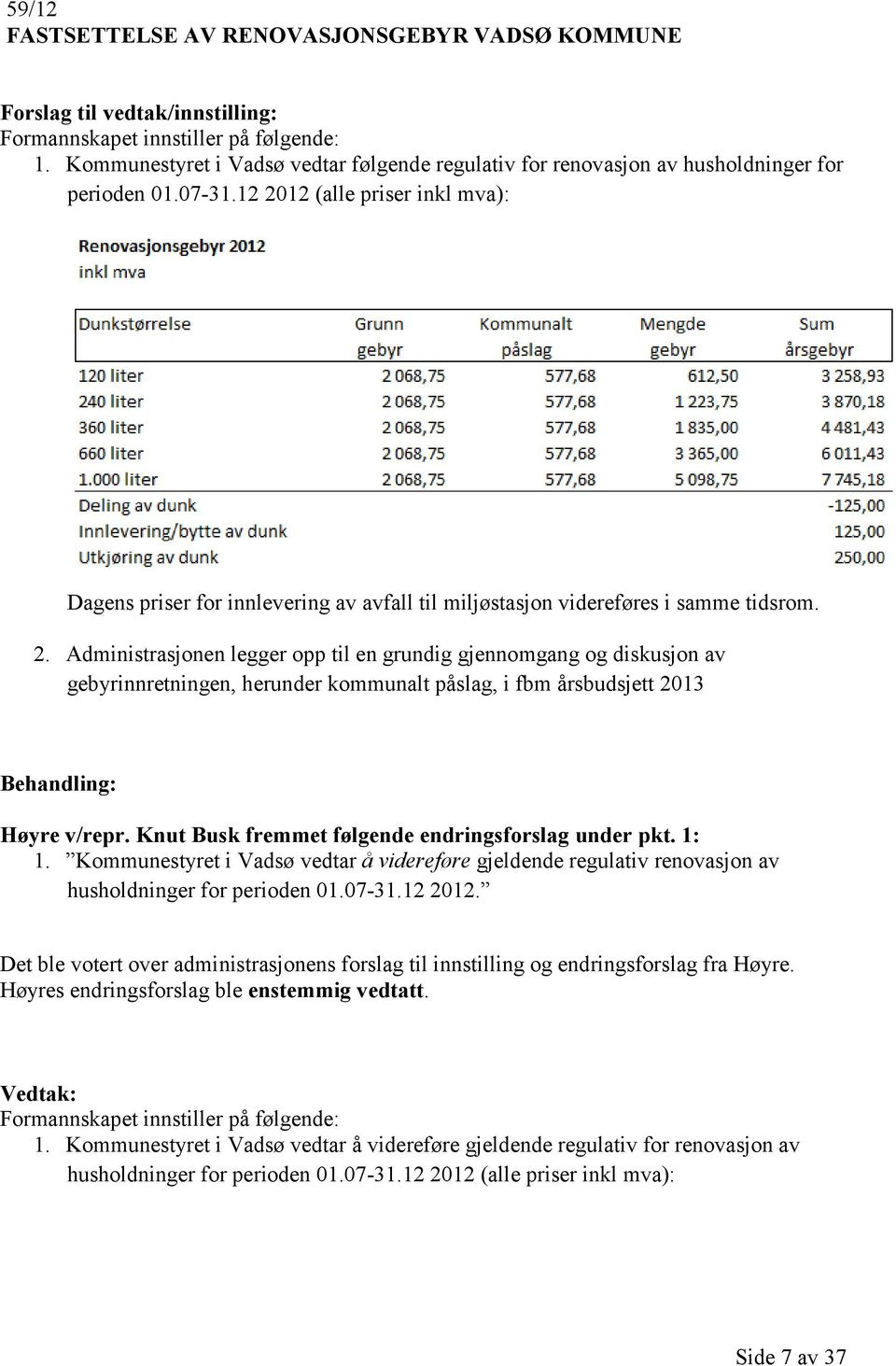 Knut Busk fremmet følgende endringsforslag under pkt. 1: 1. Kommunestyret i Vadsø vedtar å videreføre gjeldende regulativ renovasjon av husholdninger for perioden 01.07-31.12 2012.