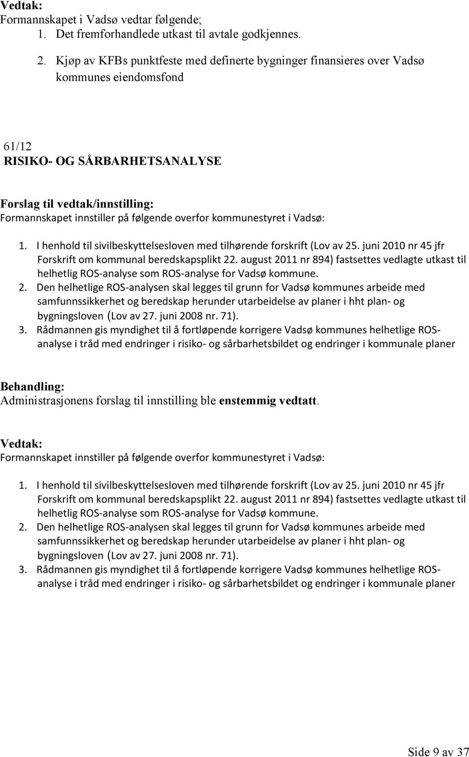 I henhold til sivilbeskyttelsesloven med tilhørende forskrift (Lov av 25. juni 2010 nr 45 jfr Forskrift om kommunal beredskapsplikt 22.