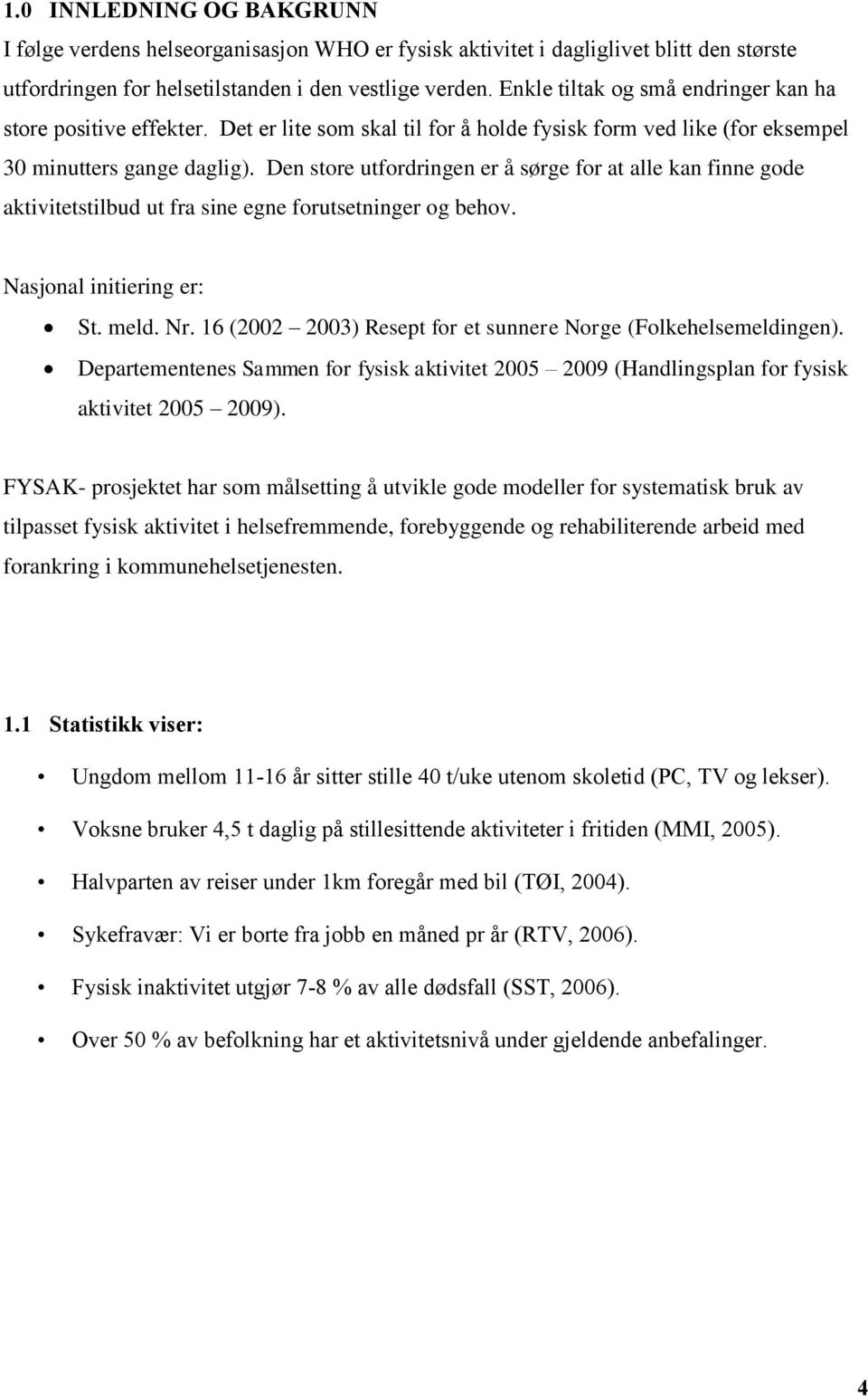 Den store utfordringen er å sørge for at alle kan finne gode aktivitetstilbud ut fra sine egne forutsetninger og behov. Nasjonal initiering er: St. meld. Nr.