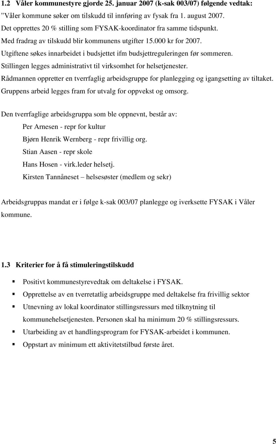 Utgiftene søkes innarbeidet i budsjettet ifm budsjettreguleringen før sommeren. Stillingen legges administrativt til virksomhet for helsetjenester.