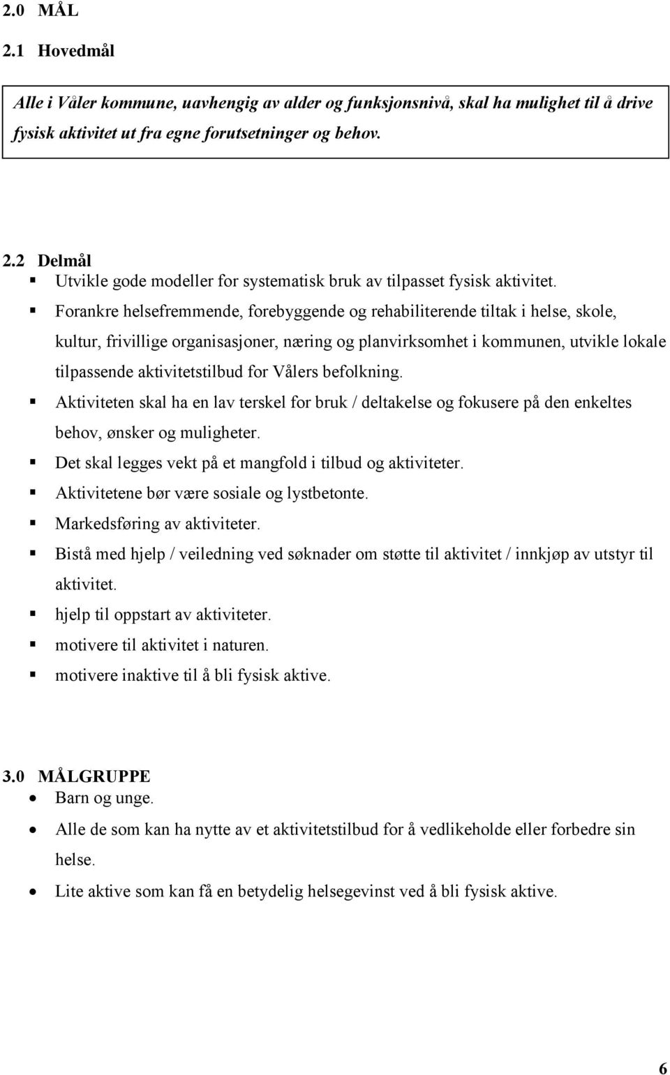 Vålers befolkning. Aktiviteten skal ha en lav terskel for bruk / deltakelse og fokusere på den enkeltes behov, ønsker og muligheter. Det skal legges vekt på et mangfold i tilbud og aktiviteter.