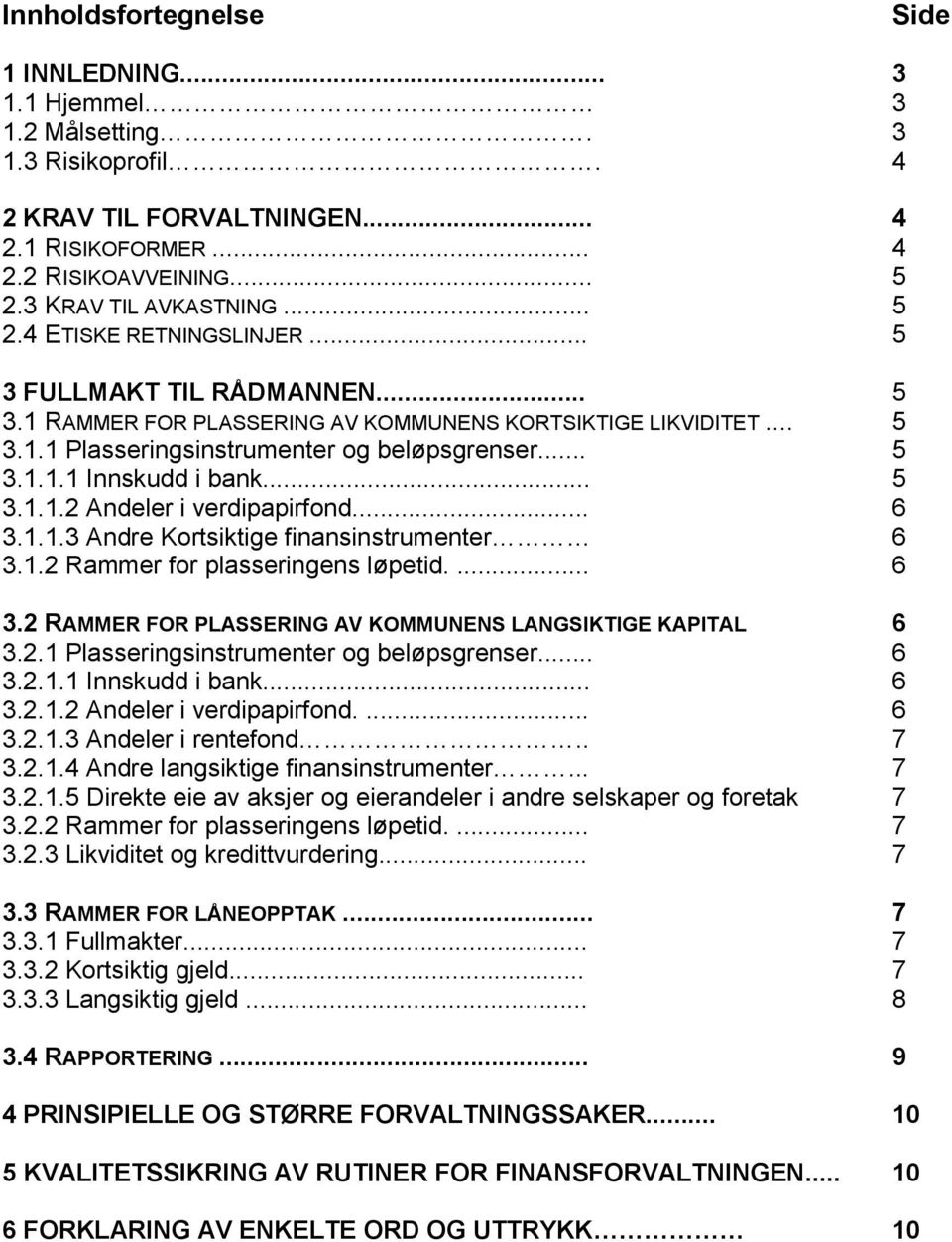 .. 5 3.1.1.2 Andeler i verdipapirfond... 6 3.1.1.3 Andre Kortsiktige finansinstrumenter 6 3.1.2 Rammer for plasseringens løpetid.... 6 3.2 RAMMER FOR PLASSERING AV KOMMUNENS LANGSIKTIGE KAPITAL 6 3.2.1 Plasseringsinstrumenter og beløpsgrenser.