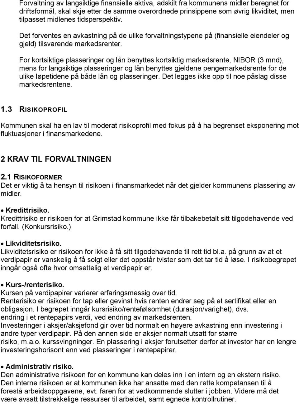 For kortsiktige plasseringer og lån benyttes kortsiktig markedsrente, NIBOR (3 mnd), mens for langsiktige plasseringer og lån benyttes gjeldene pengemarkedsrente for de ulike løpetidene på både lån