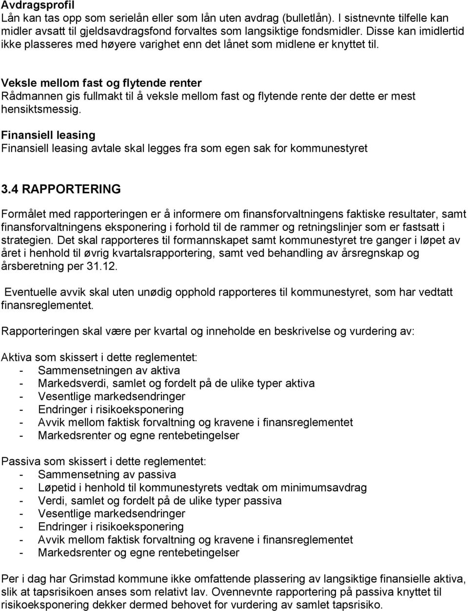 Veksle mellom fast og flytende renter Rådmannen gis fullmakt til å veksle mellom fast og flytende rente der dette er mest hensiktsmessig.