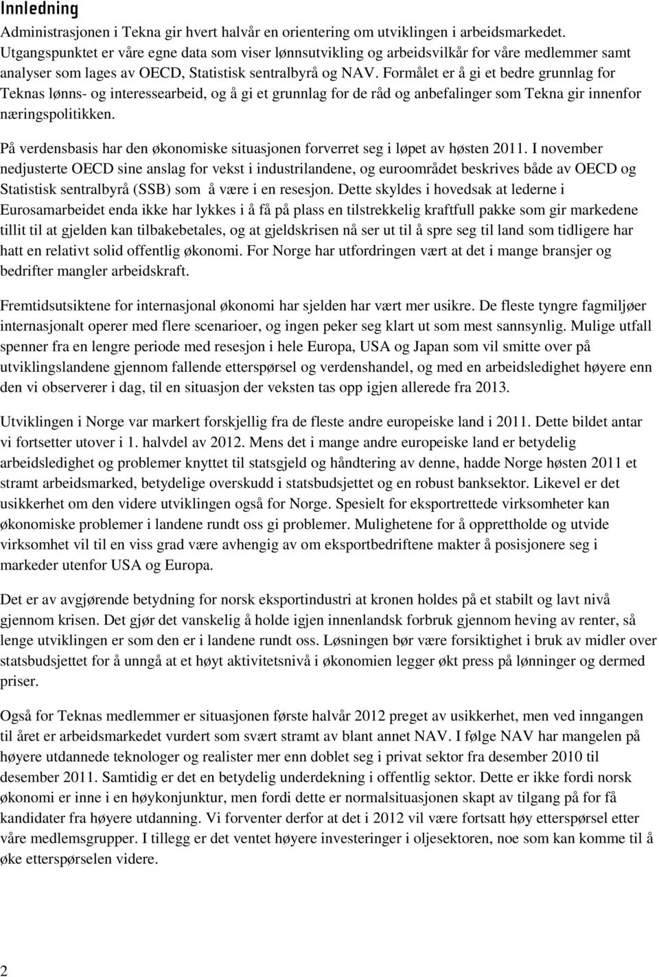 Formålet er å gi et bedre grunnlag for Teknas lønns- og interessearbeid, og å gi et grunnlag for de råd og anbefalinger som Tekna gir innenfor næringspolitikken.