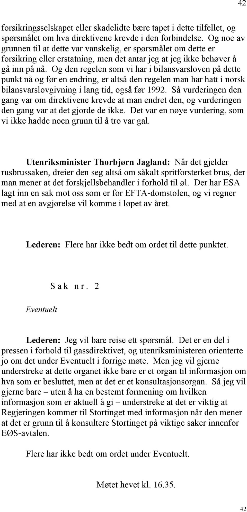 Og den regelen som vi har i bilansvarsloven på dette punkt nå og før en endring, er altså den regelen man har hatt i norsk bilansvarslovgivning i lang tid, også før 1992.