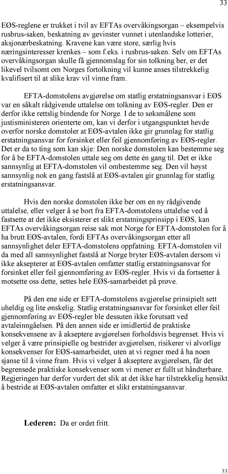Selv om EFTAs overvåkingsorgan skulle få gjennomslag for sin tolkning her, er det likevel tvilsomt om Norges fortolkning vil kunne anses tilstrekkelig kvalifisert til at slike krav vil vinne fram.