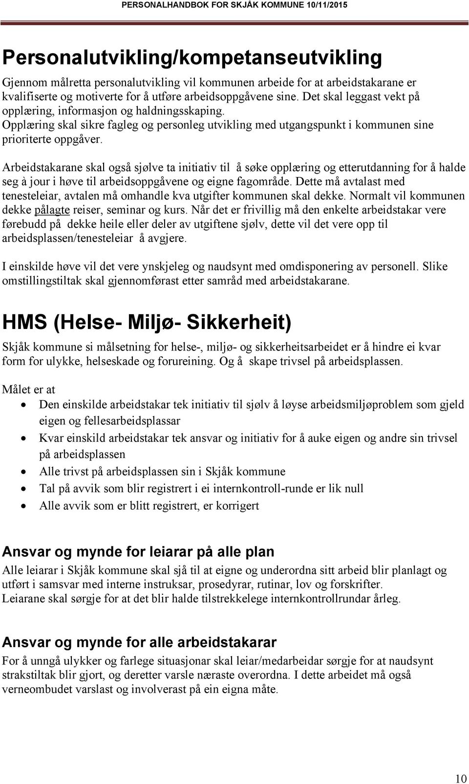 Arbeidstakarane skal også sjølve ta initiativ til å søke opplæring og etterutdanning for å halde seg à jour i høve til arbeidsoppgåvene og eigne fagområde.