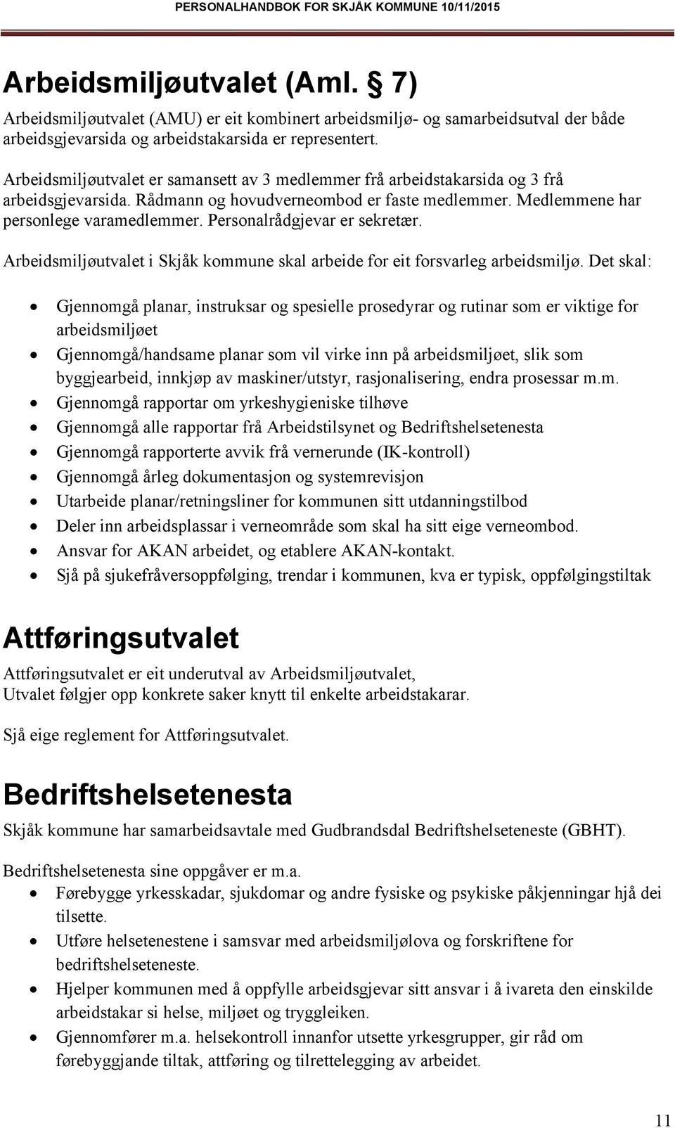 Personalrådgjevar er sekretær. Arbeidsmiljøutvalet i Skjåk kommune skal arbeide for eit forsvarleg arbeidsmiljø.