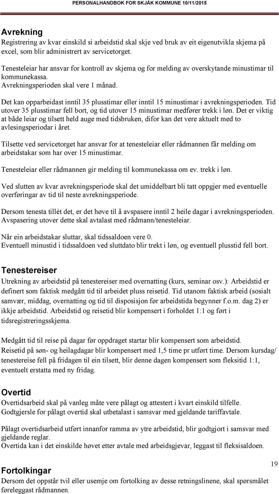 Det kan opparbeidast inntil 35 plusstimar eller inntil 15 minustimar i avrekningsperioden. Tid utover 35 plusstimar fell bort, og tid utover 15 minustimar medfører trekk i løn.