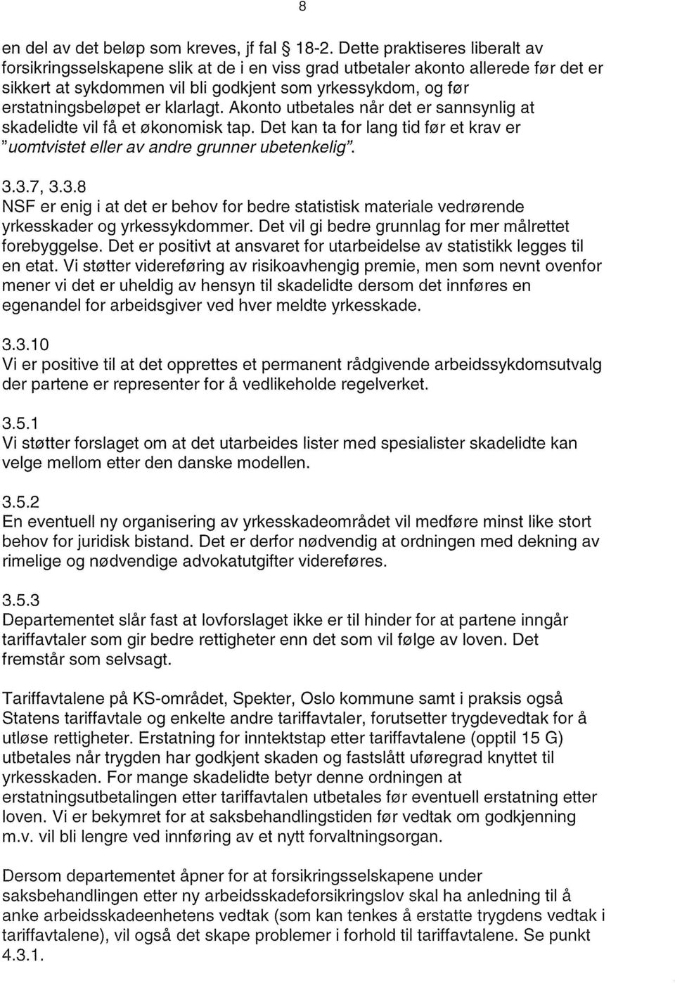 klarlagt. Akonto utbetales når det er sannsynlig at skadelidte vil få et økonomisk tap. Det kan ta for lang tid før et krav er "uomtvistet eller av andre grunner ubetenkelig". 3.