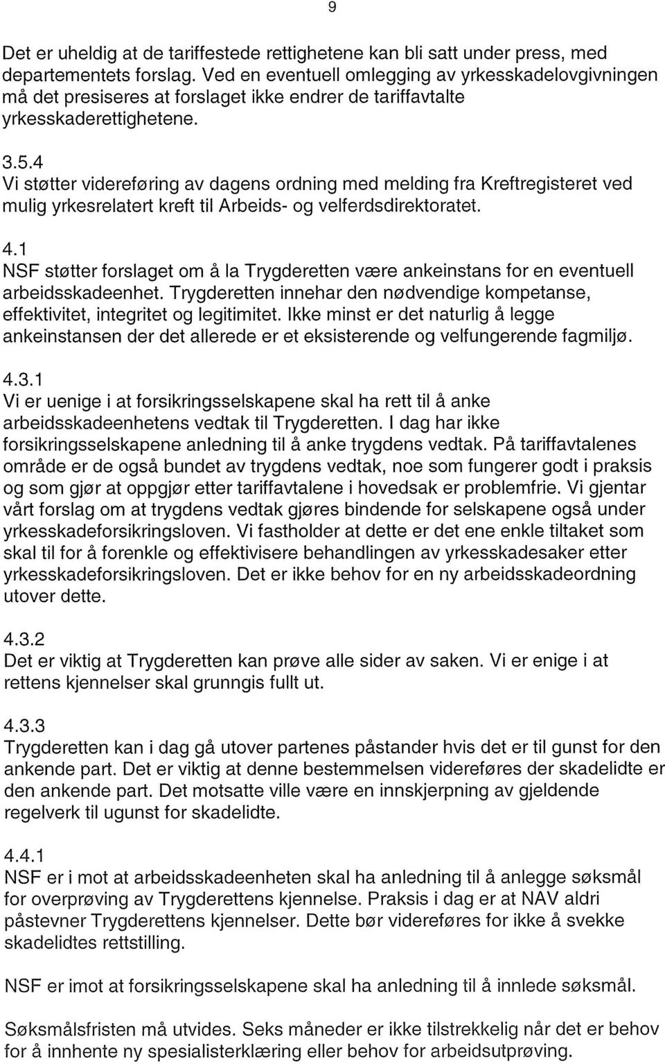 4 Vi støtter videreføring av dagens ordning med melding fra Kreftregisteret ved mulig yrkesrelatert kreft til Arbeids- og velferdsdirektoratet. 4.