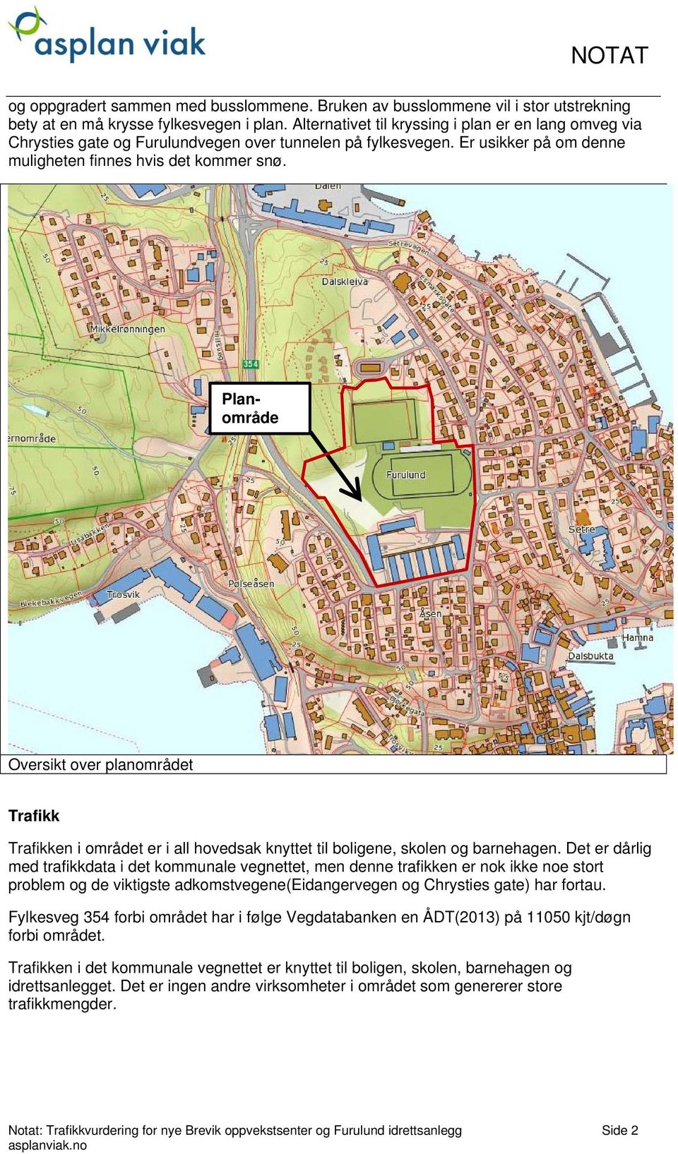 Planområde Oversikt over planområdet Trafikk Trafikken i området er i all hovedsak knyttet til boligene, skolen og barnehagen.