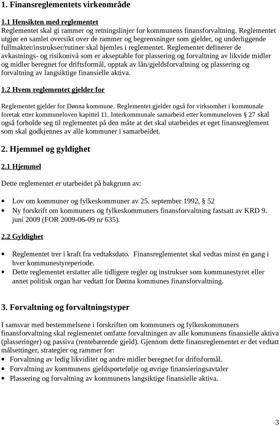 Reglementet definerer de avkastnings- og risikonivå som er akseptable for plassering og forvaltning av likvide midler og midler beregnet for driftsformål, opptak av lån/gjeldsforvaltning og