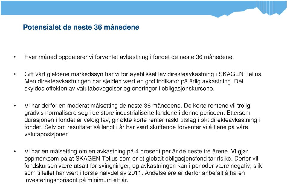 Vi har derfor en moderat målsetting de neste 36 månedene. De korte rentene vil trolig gradvis normalisere seg i de store industrialiserte landene i denne perioden.