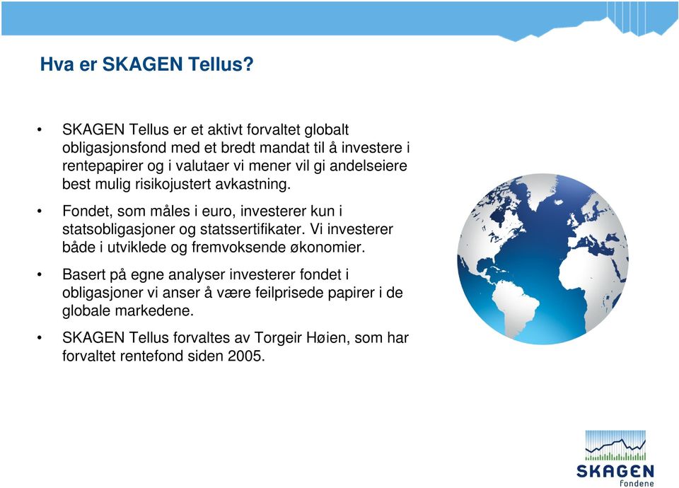 vil gi andelseiere best mulig risikojustert avkastning. Fondet, som måles i euro, investerer kun i statsobligasjoner og statssertifikater.