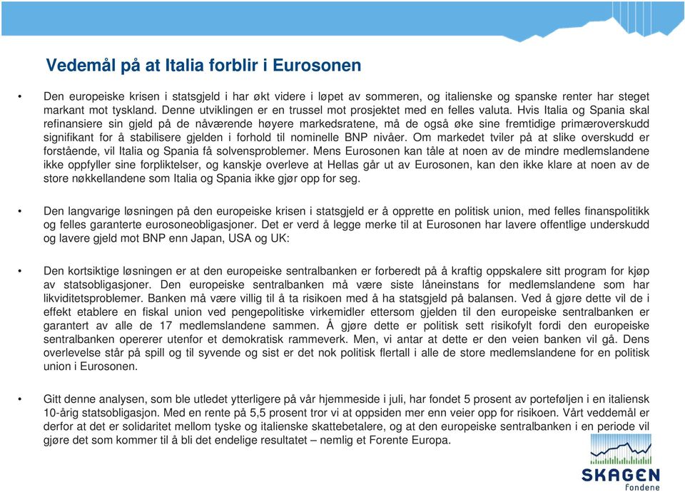 Hvis Italia og Spania skal refinansiere sin gjeld på de nåværende høyere markedsratene, må de også øke sine fremtidige primæroverskudd signifikant for å stabilisere gjelden i forhold til nominelle