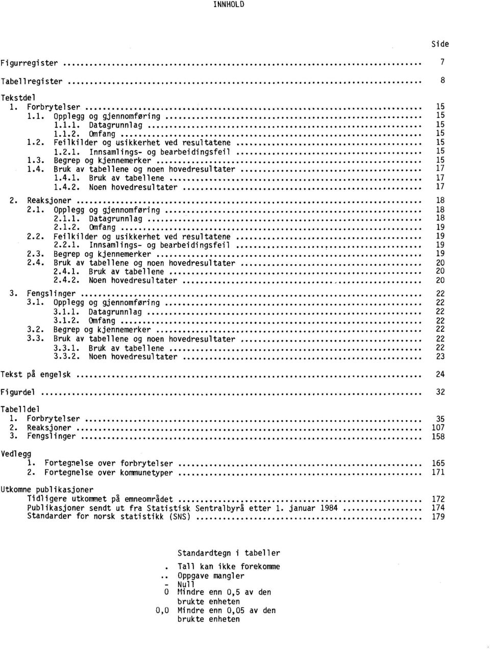 1.2. Omfang 19 2.2. Feilkilder og usikkerhet ved resultatene 19 2.2.1. Innsamlings- og bearbeidingsfeil 19 2.3. Begrep og kjennemerker 19 2.4. Bruk av tabellene og noen hovedresultater 20 2.4.1. Bruk av tabellene 20 2.