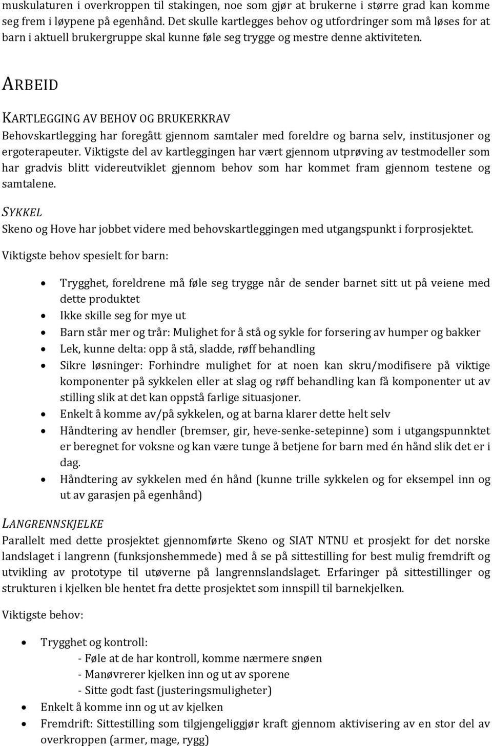 ARBEID KARTLEGGING AV BEHOV OG BRUKERKRAV Behovskartlegging har foregått gjennom samtaler med foreldre og barna selv, institusjoner og ergoterapeuter.