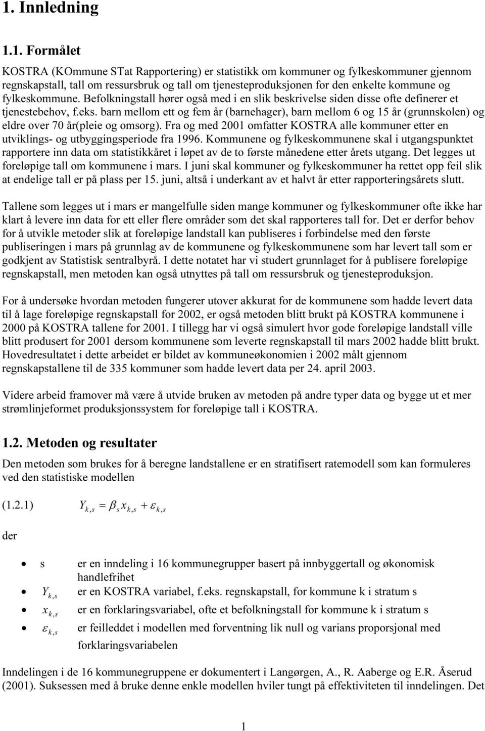 Fra og med 2001 omfatter KOSTRA ae kommuner etter en utviking- og utbyggingperiode fra 1996.